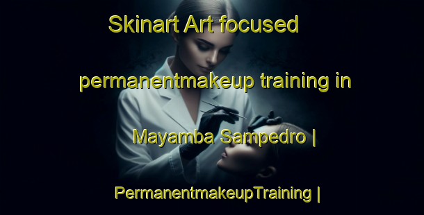 Skinart Art-focused permanentmakeup training in Mayamba Sampedro | PermanentmakeupTraining | PermanentmakeupClasses | SkinartTraining-the Democratic Republic of the Congo